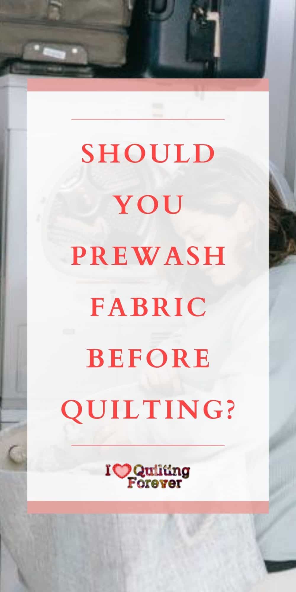 Should You Prewash Fabric Before Quilting? I Love Quilting Forever