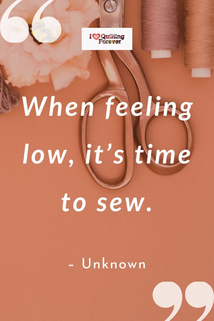 When feeling low, it’s time to sew. - unknown - sewing quotes with family