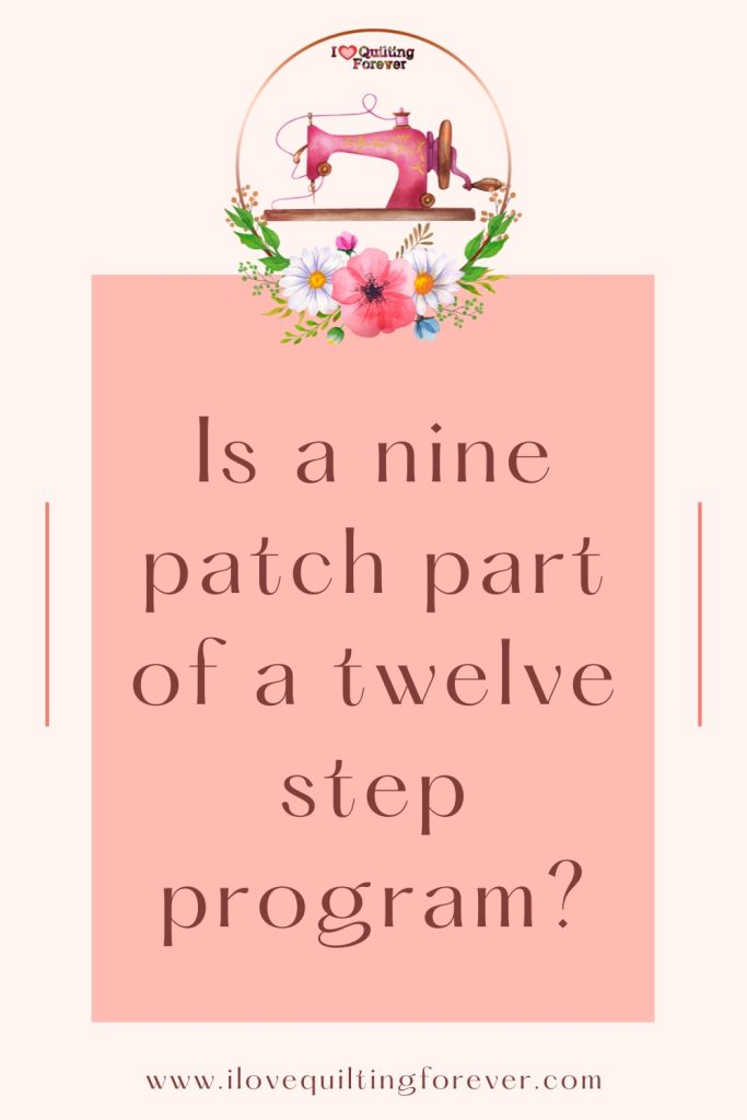 Is a nine patch part of a twelve step program? - quilting quotes